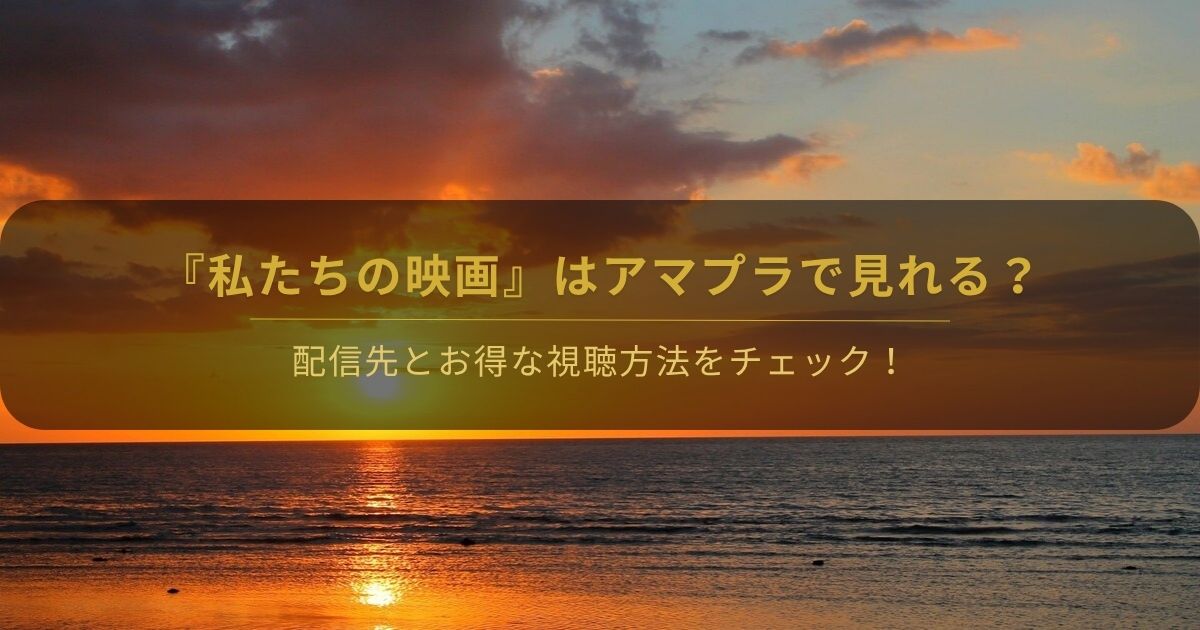 韓国ドラマ『私たちの映画』はアマプラで見れる？と書かれたアイキャッチ画像