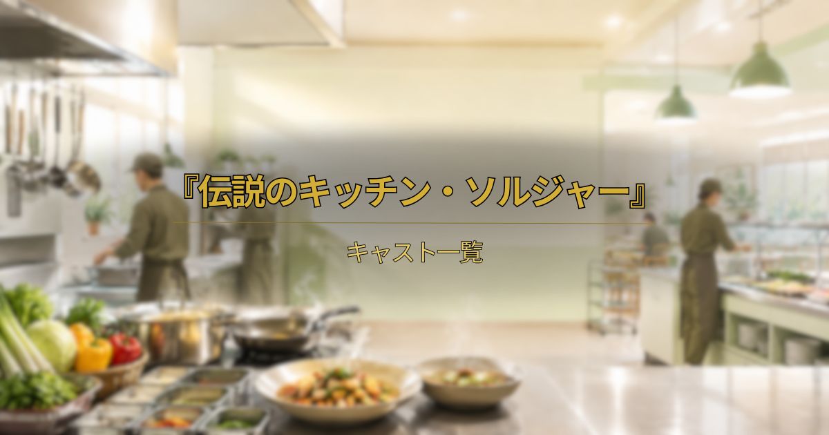 伝説のキッチン・ソルジャーのキャスト一覧を紹介するアイキャッチ画像